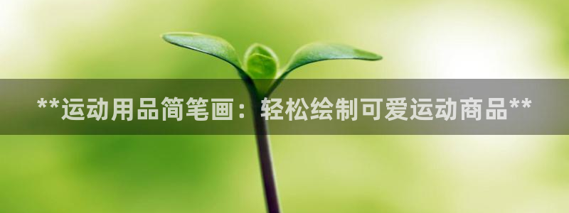 欧陆娱乐讲7O777：**运动用品简笔画：轻松绘制可
