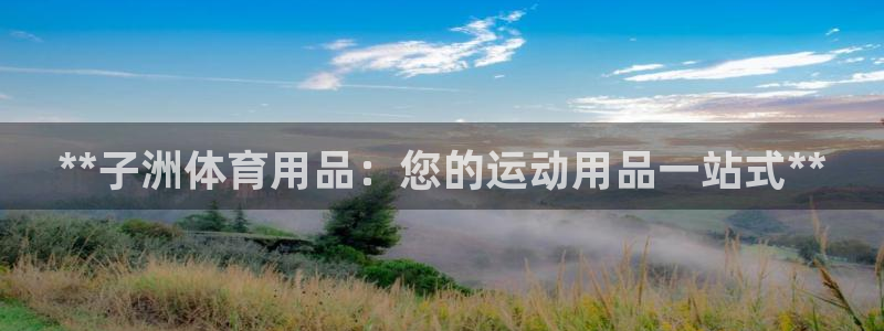 欧陆娱乐官网注册中心：**子洲体育用品：您的运动用品