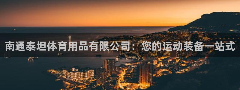 欧陆娱乐平台优势：南通泰坦体育用品有限公司：您的运动