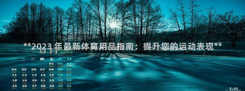 欧陆娱乐平台登陆地址：**2023 年最新体育用品指