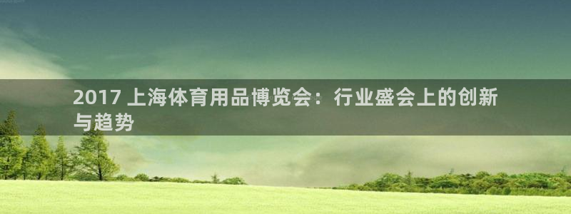 欧陆娱乐登录注册平台：2017 上海体育用品博览会：