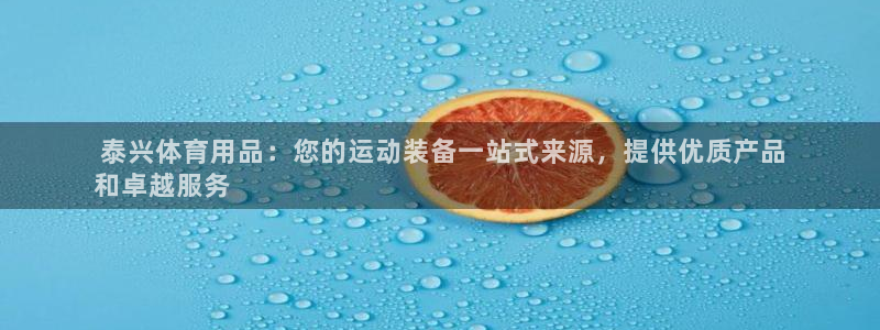欧陆娱乐登陆官网下载： 泰兴体育用品：您的运动装备一