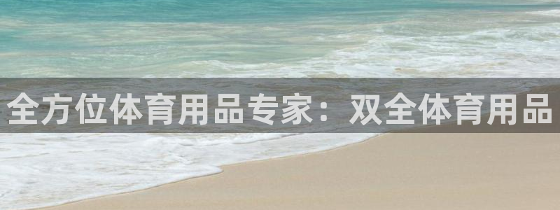 重庆欧陆娱乐有限公司地址：全方位体育用品专家：双全体
