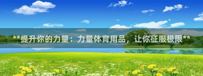 欧陆娱乐注册芯7o777ts=0：**提升你的力量：