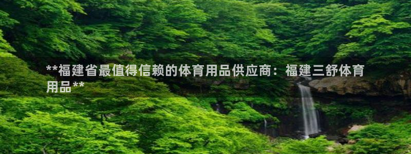 欧陆娱乐官方网站：**福建省最值得信赖的体育用品供应