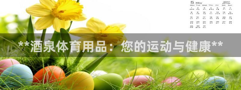 欧陆娱乐平台咋样：**酒泉体育用品：您的运动与健康*