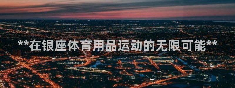 欧陆娱乐平台咋样赚钱的：**在银座体育用品运动的无限