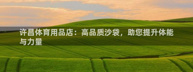 欧陆娱乐登陆平台下载：许昌体育用品店：高品质沙袋，助