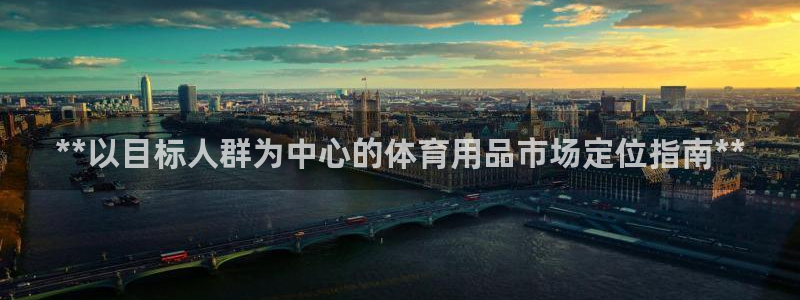 欧陆娱乐官网下载安装最新版苹果：**以目标人群为中心