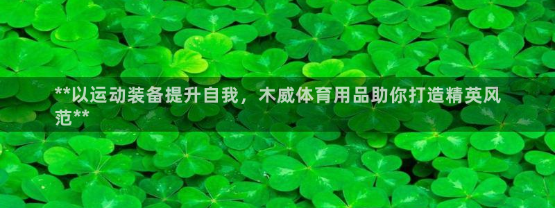 欧陆娱乐脚本：**以运动装备提升自我，木威体育用品助