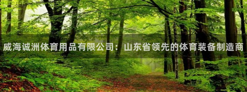 欧陆娱乐登陆官网下载：威海诚洲体育用品有限公司：山东