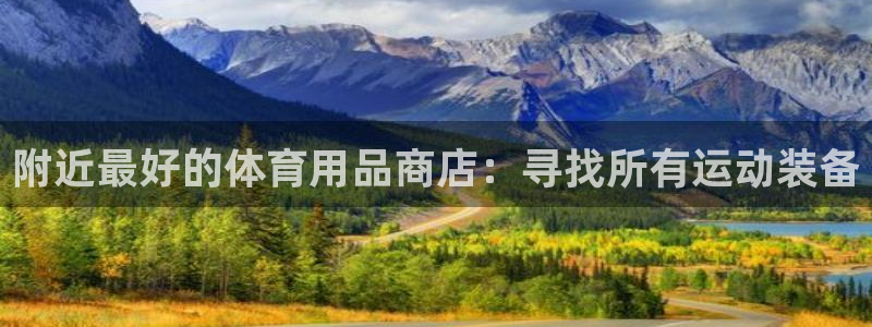 欧陆娱乐官网网址大全：附近最好的体育用品商店：寻找所