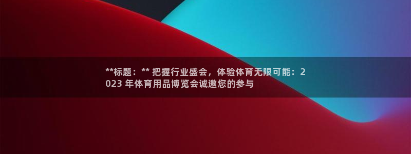 欧陆娱乐脚本怎么下载：**标题：** 把握行业盛会，