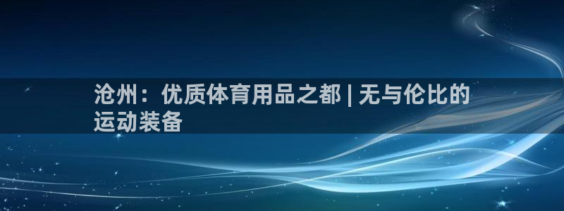 欧陆娱乐是资金盘吗：沧州：优质体育用品之都 | 无与