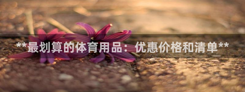 欧陆娱乐不让提现怎么办：**最划算的体育用品：优惠价