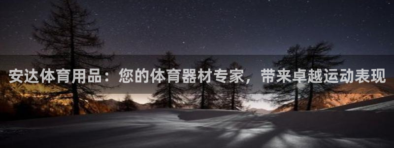 欧陆娱乐会员有什么用：安达体育用品：您的体育器材专家