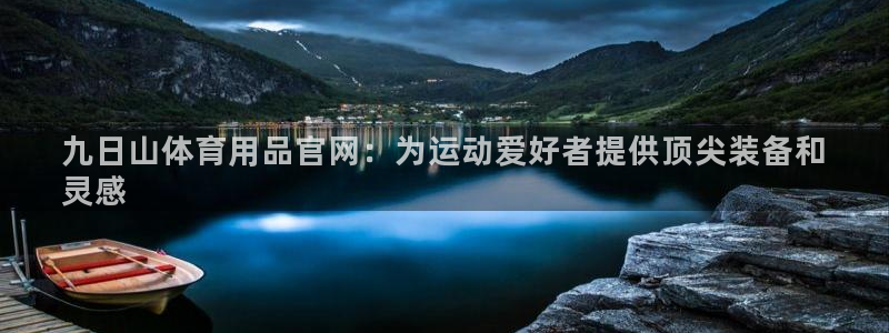 欧陆娱乐代理多少个点位合适：九日山体育用品官网：为运