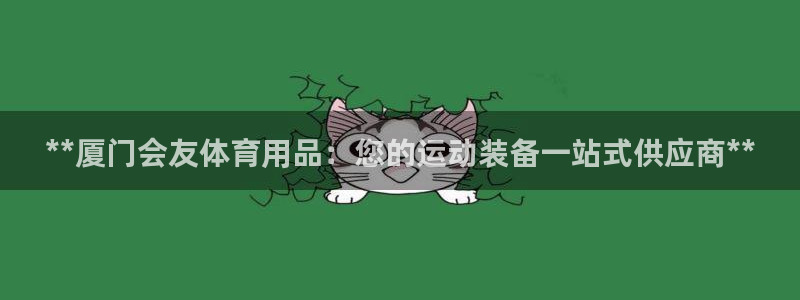 欧陆娱乐客服电话号码：**厦门会友体育用品：您的运动