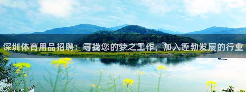 欧陆娱乐代理 贴吧是真的吗：深圳体育用品招聘：寻找您