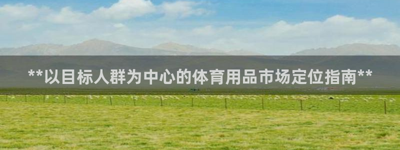 欧陆娱乐的故事有哪些：**以目标人群为中心的体育用品