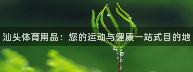 欧陆娱乐客服电话：汕头体育用品：您的运动与健康一站式