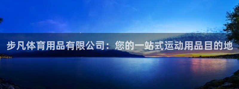 欧陆娱乐脚本下载：步凡体育用品有限公司：您的一站式运