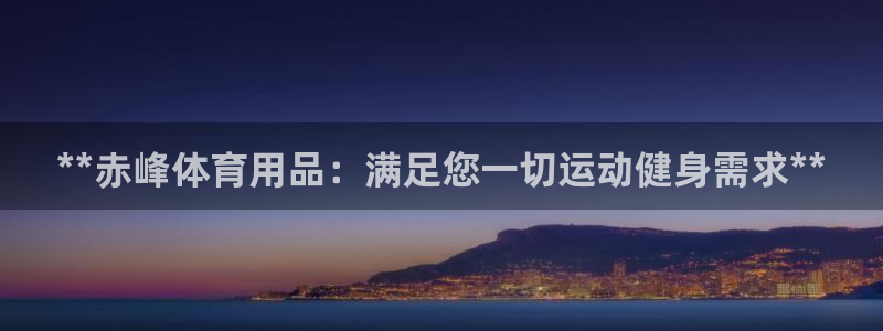 欧陆娱乐app攻略：**赤峰体育用品：满足您一切运动