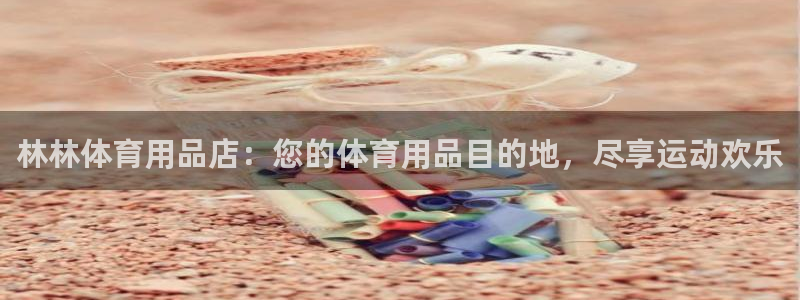 欧陆娱乐打什么方案赚钱：林林体育用品店：您的体育用品