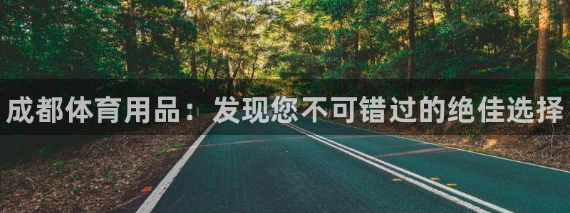 欧陆娱乐注册芯7o777ts=0：成都体育用品：发现